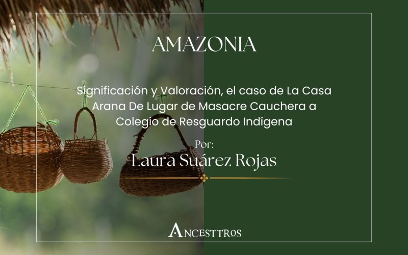 Significación y Valoración, el caso de La Casa Arana De Lugar de Masacre Cauchera a Colegio de Resguardo Indígena